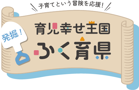 子育てという冒険を応援！発掘！育児幸せ王国ふく育県