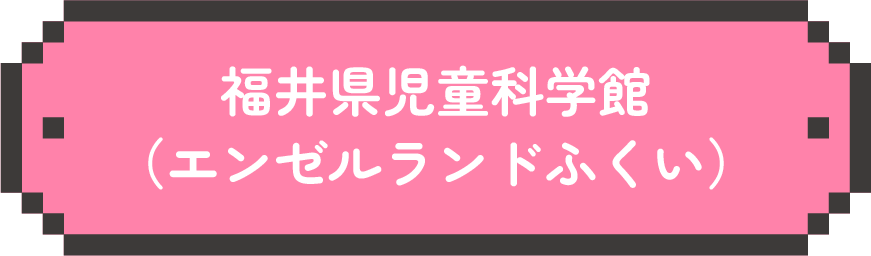 福井県児童科学館（エンゼルランドふくい）